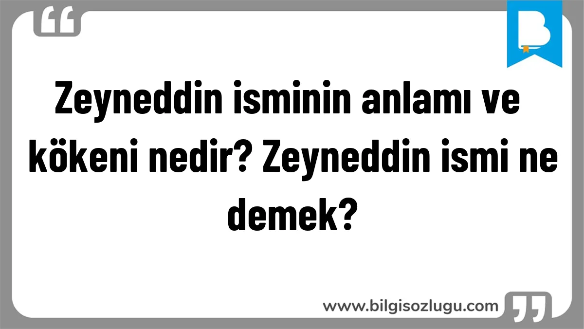 Zeyneddin isminin anlamı ve kökeni nedir? Zeyneddin ismi ne demek?