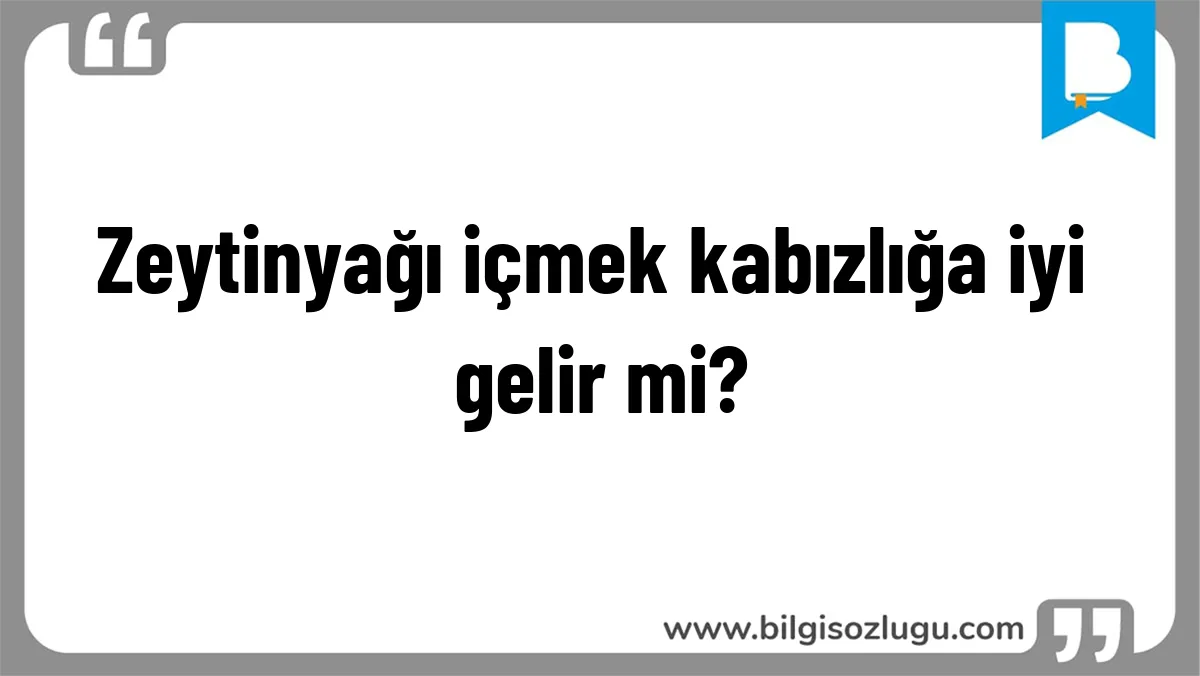 Zeytinyağı içmek kabızlığa iyi gelir mi?