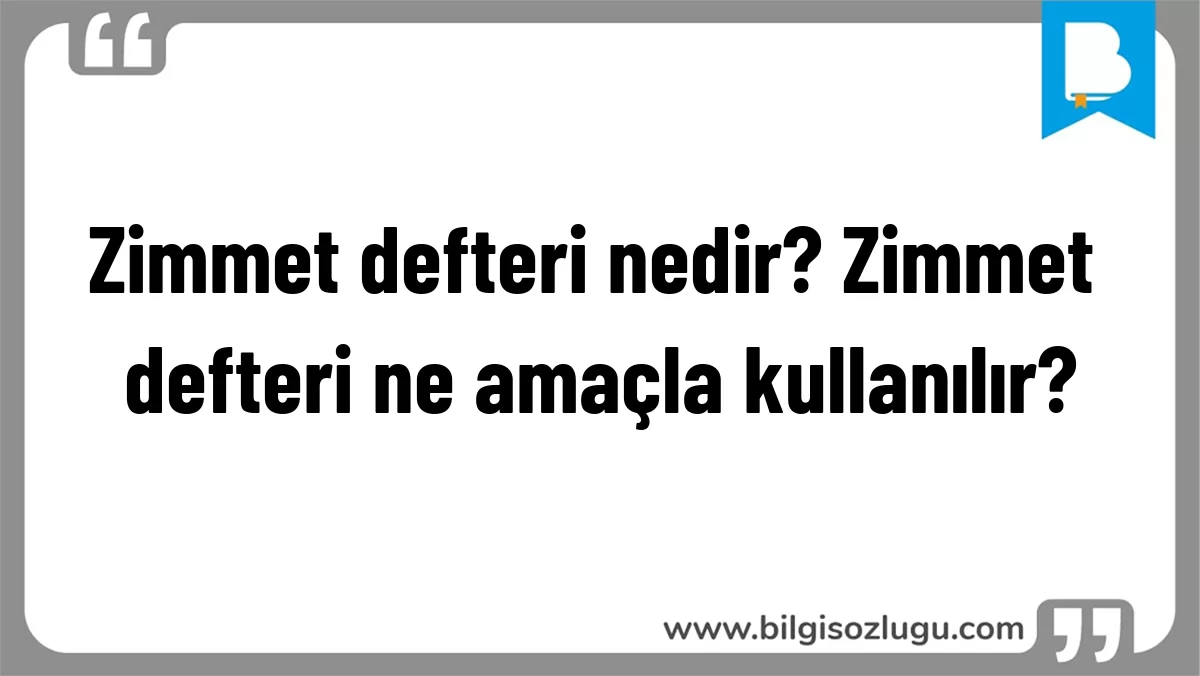 Zimmet defteri nedir? Zimmet defteri ne amaçla kullanılır?