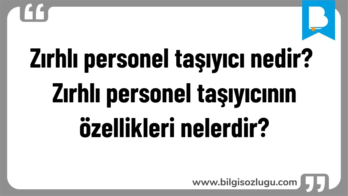 Zırhlı personel taşıyıcı nedir? Zırhlı personel taşıyıcının özellikleri nelerdir?