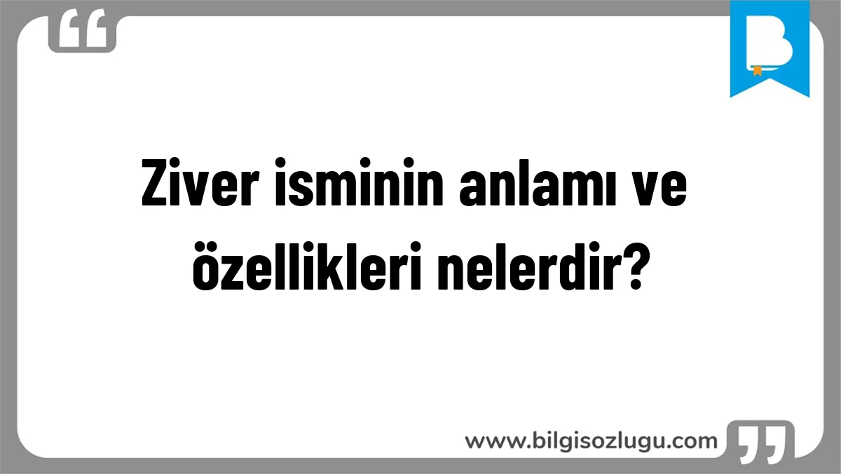 Ziver isminin anlamı ve özellikleri nelerdir?