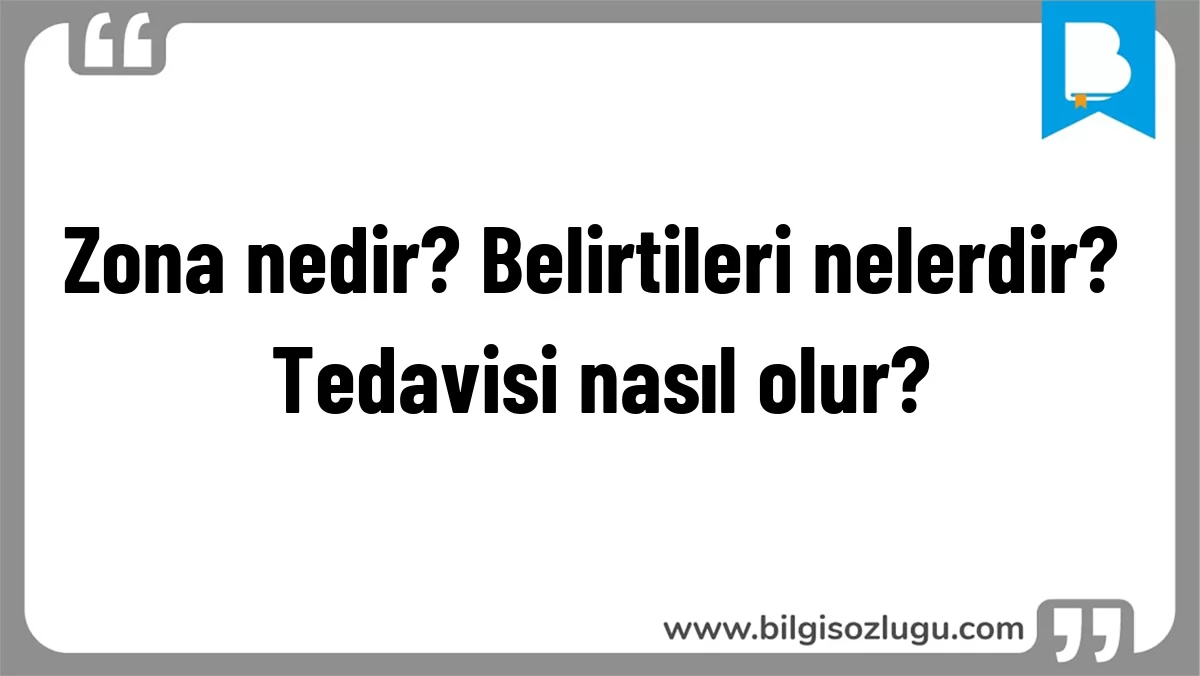 Zona nedir? Belirtileri nelerdir? Tedavisi nasıl olur?