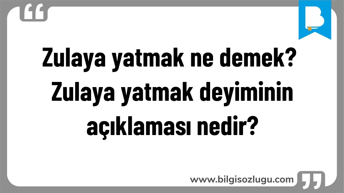 Zulaya yatmak ne demek? Zulaya yatmak deyiminin açıklaması nedir?