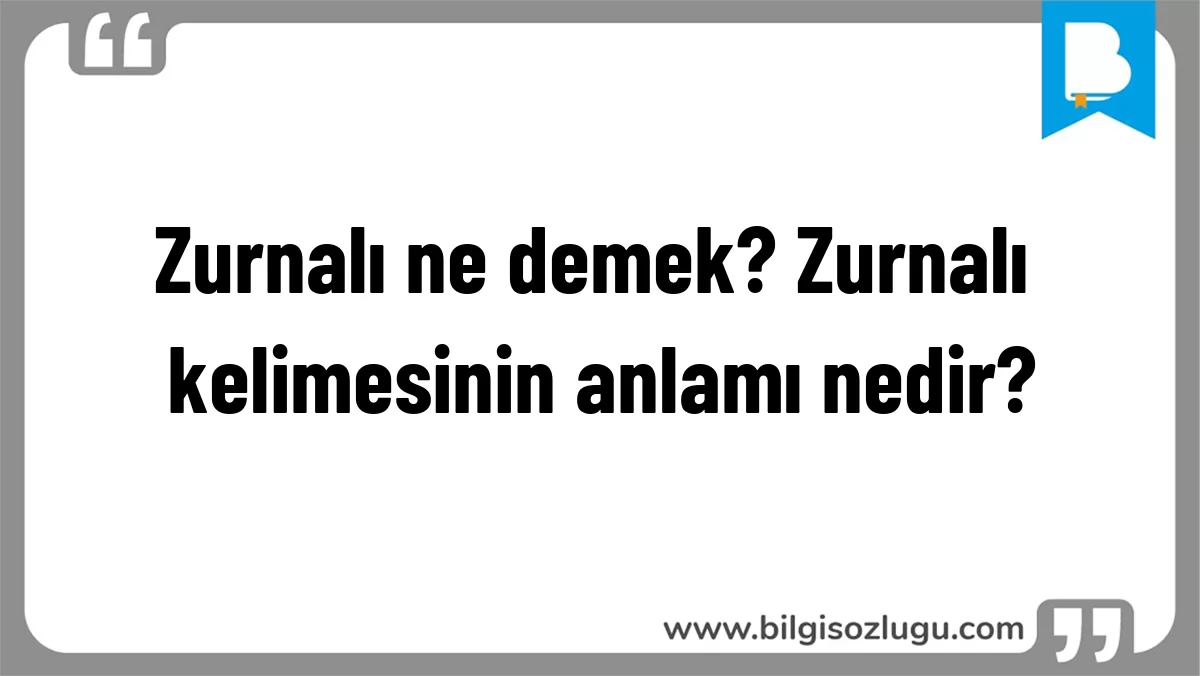 Zurnalı ne demek? Zurnalı kelimesinin anlamı nedir?